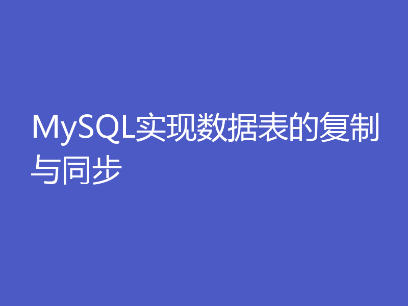 MySQL实现数据表的复制与同步