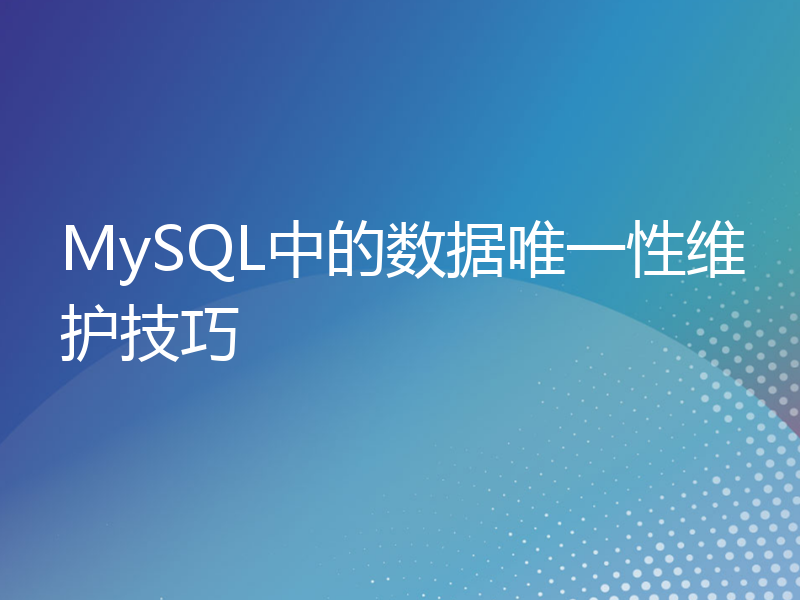 MySQL中的数据唯一性维护技巧