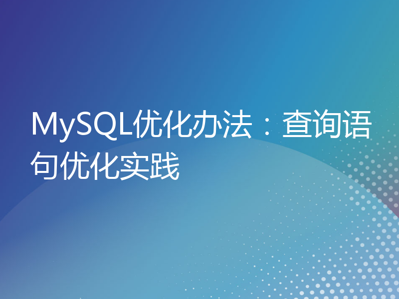 MySQL优化办法：查询语句优化实践