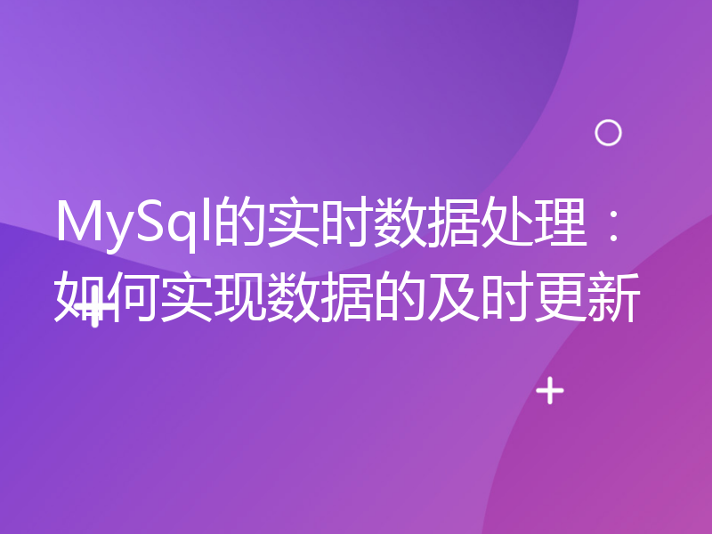 MySql的实时数据处理：如何实现数据的及时更新