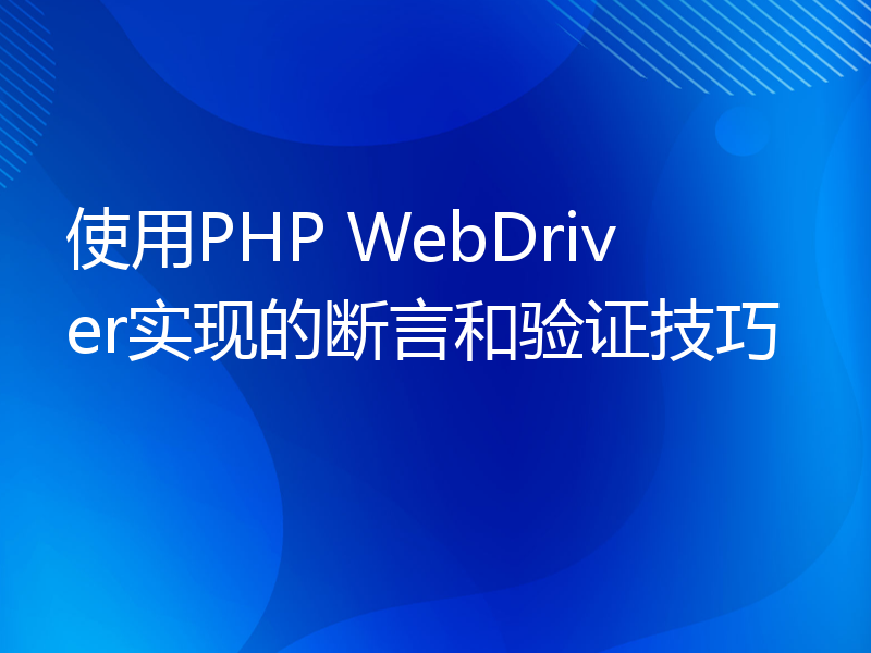 使用PHP WebDriver实现的断言和验证技巧