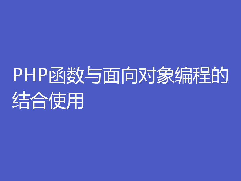 PHP函数与面向对象编程的结合使用