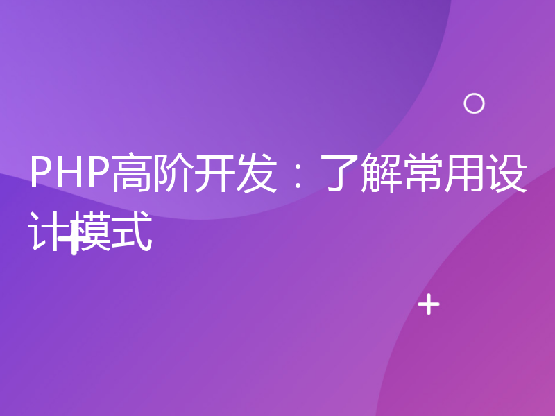 PHP高阶开发：了解常用设计模式