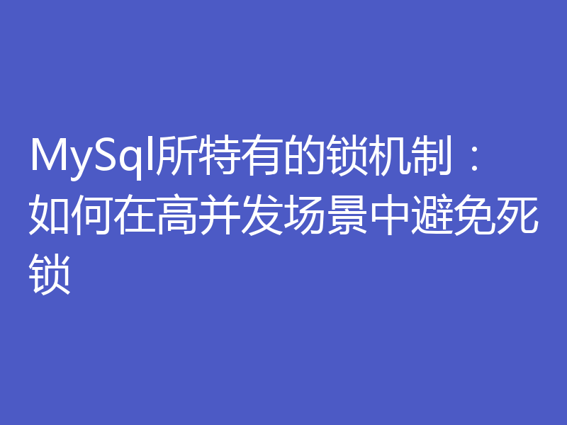 MySql所特有的锁机制：如何在高并发场景中避免死锁