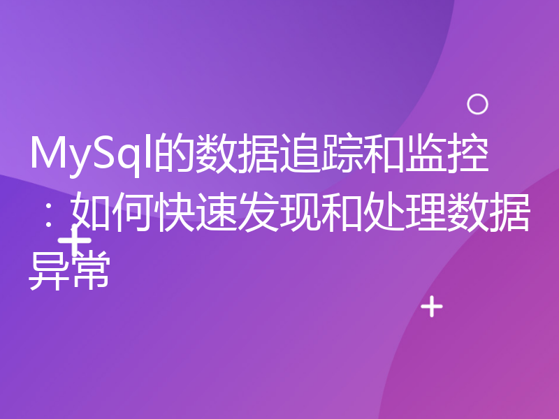 MySql的数据追踪和监控：如何快速发现和处理数据异常