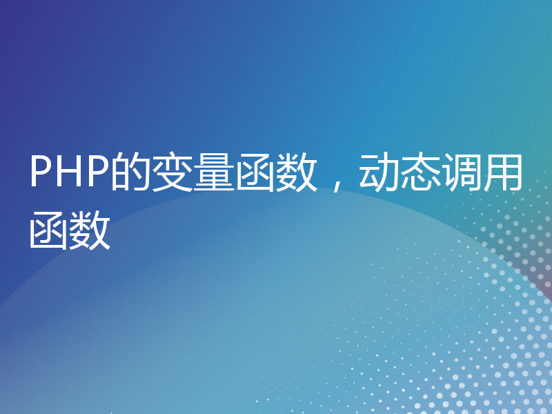 PHP的变量函数，动态调用函数