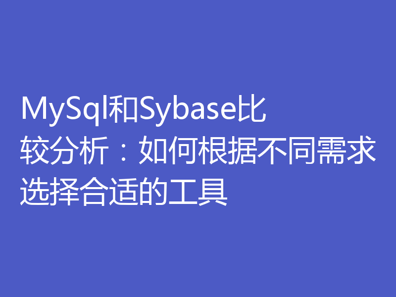 MySql和Sybase比较分析：如何根据不同需求选择合适的工具