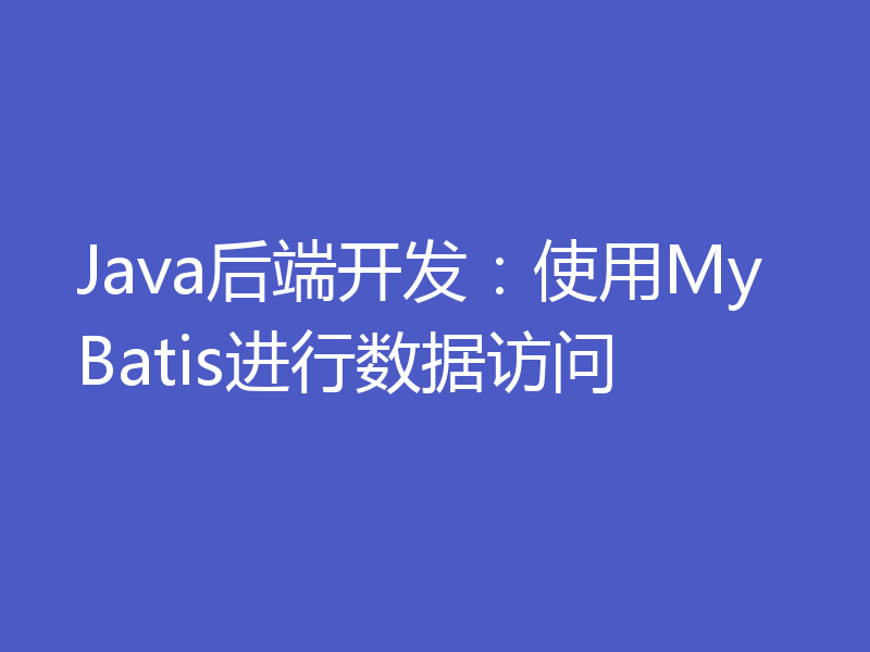 Java后端开发：使用MyBatis进行数据访问