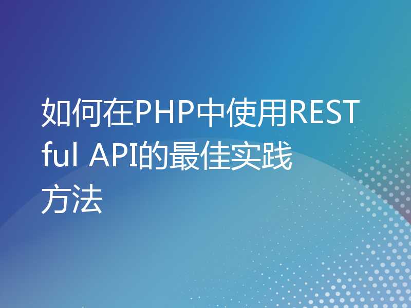 如何在PHP中使用RESTful API的最佳实践方法