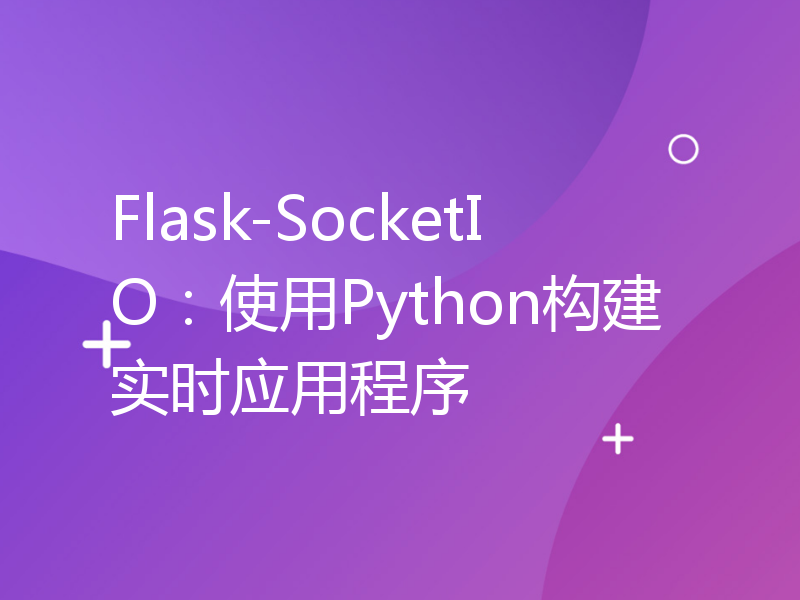 Flask-SocketIO：使用Python构建实时应用程序