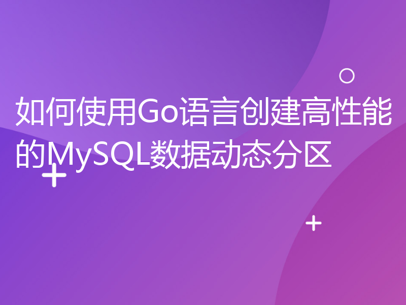 如何使用Go语言创建高性能的MySQL数据动态分区