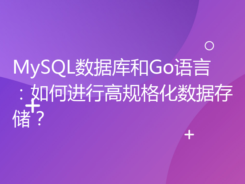 MySQL数据库和Go语言：如何进行高规格化数据存储？