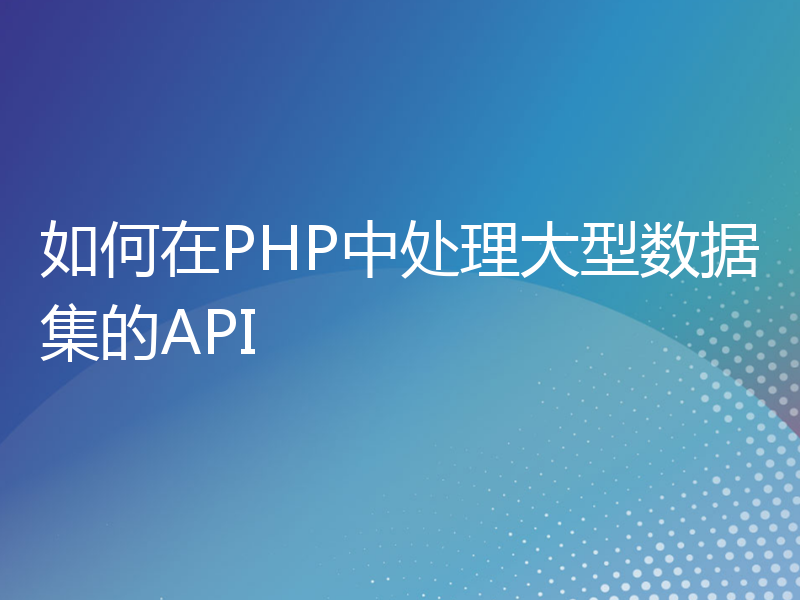 如何在PHP中处理大型数据集的API