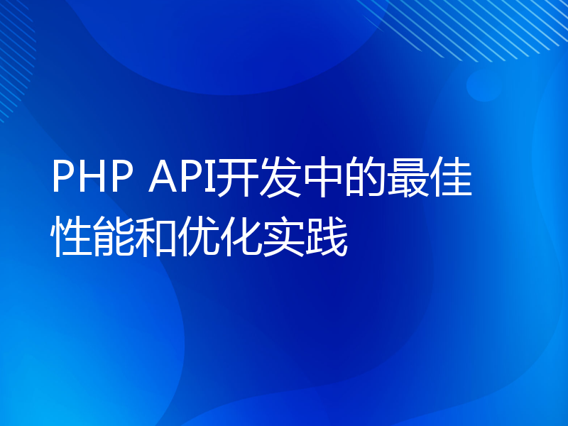 PHP API开发中的最佳性能和优化实践