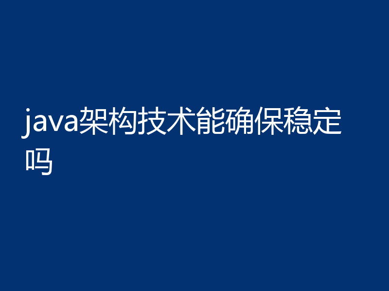 java架构技术能确保稳定吗