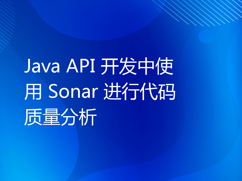 Java API 开发中使用 Sonar 进行代码质量分析