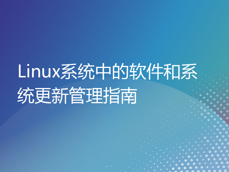 Linux系统中的软件和系统更新管理指南