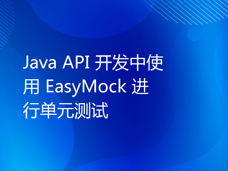 Java API 开发中使用 EasyMock 进行单元测试