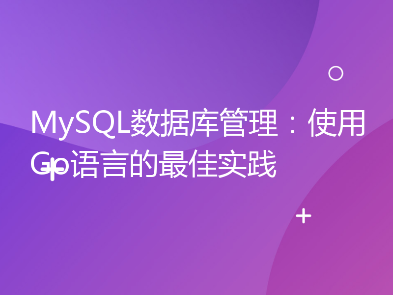 MySQL数据库管理：使用Go语言的最佳实践