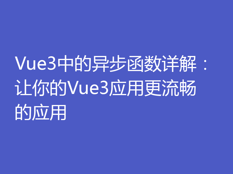 Vue3中的异步函数详解：让你的Vue3应用更流畅的应用