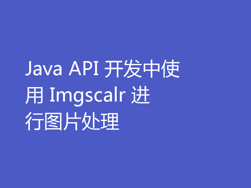 Java API 开发中使用 Imgscalr 进行图片处理