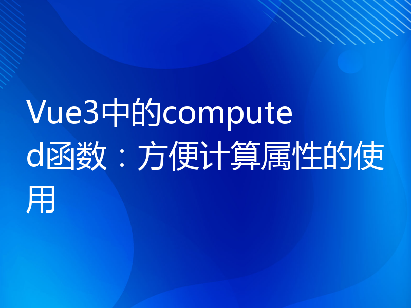 Vue3中的computed函数：方便计算属性的使用