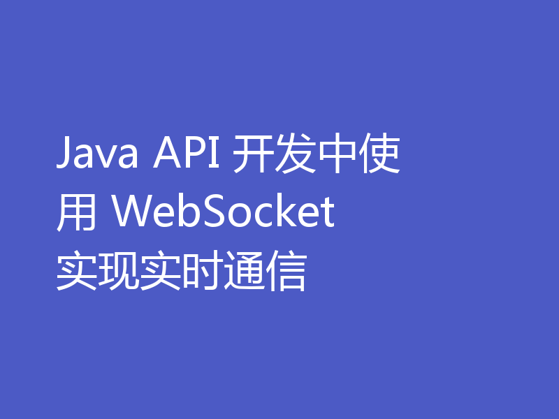 Java API 开发中使用 WebSocket 实现实时通信