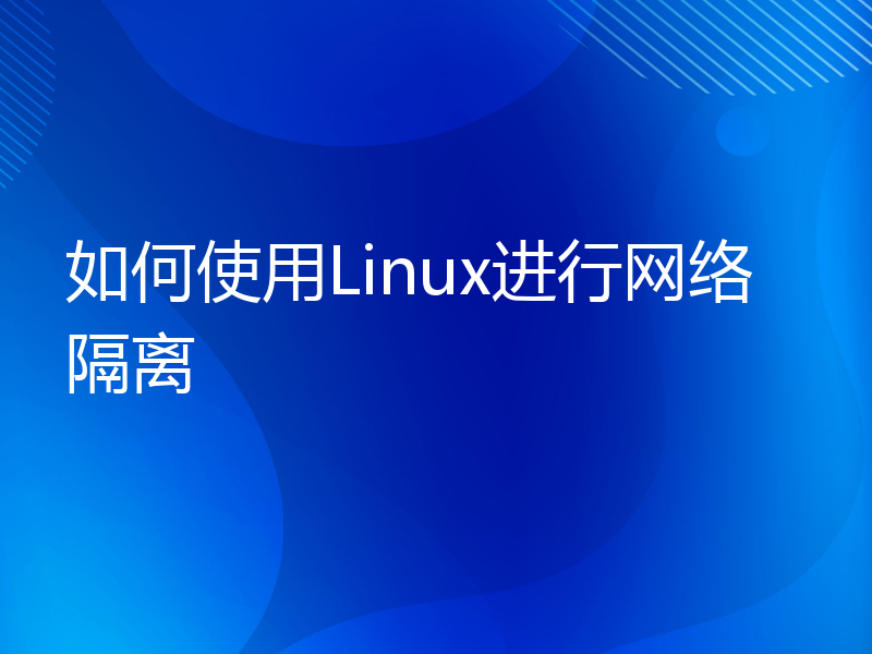 如何使用Linux进行网络隔离