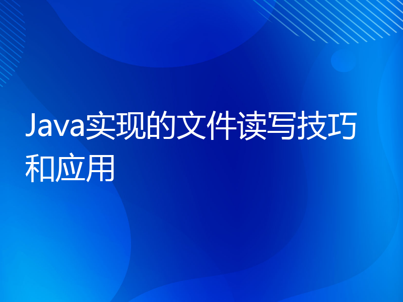 Java实现的文件读写技巧和应用