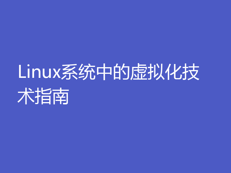 Linux系统中的虚拟化技术指南