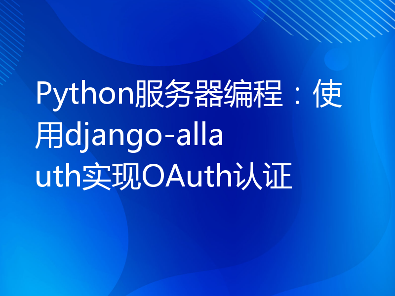 Python服务器编程：使用django-allauth实现OAuth认证