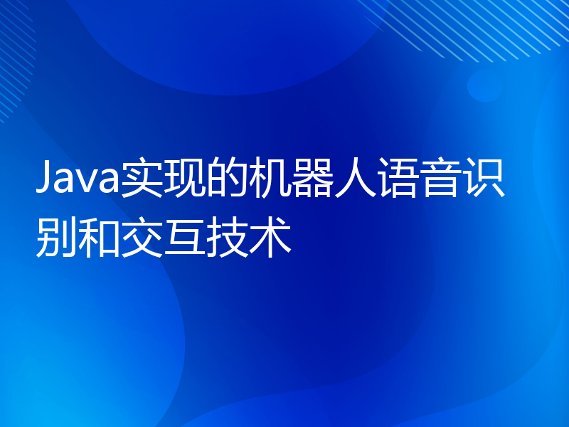 Java实现的机器人语音识别和交互技术