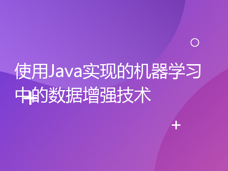 使用Java实现的机器学习中的数据增强技术