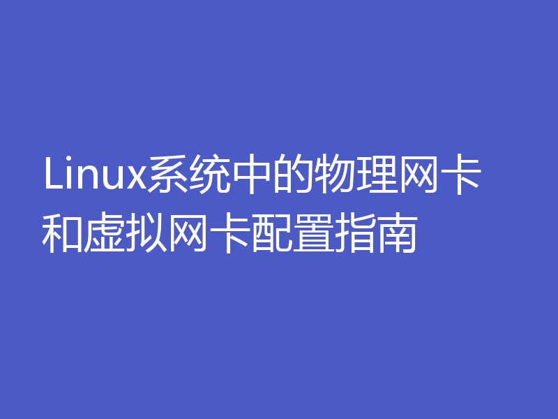 Linux系统中的物理网卡和虚拟网卡配置指南