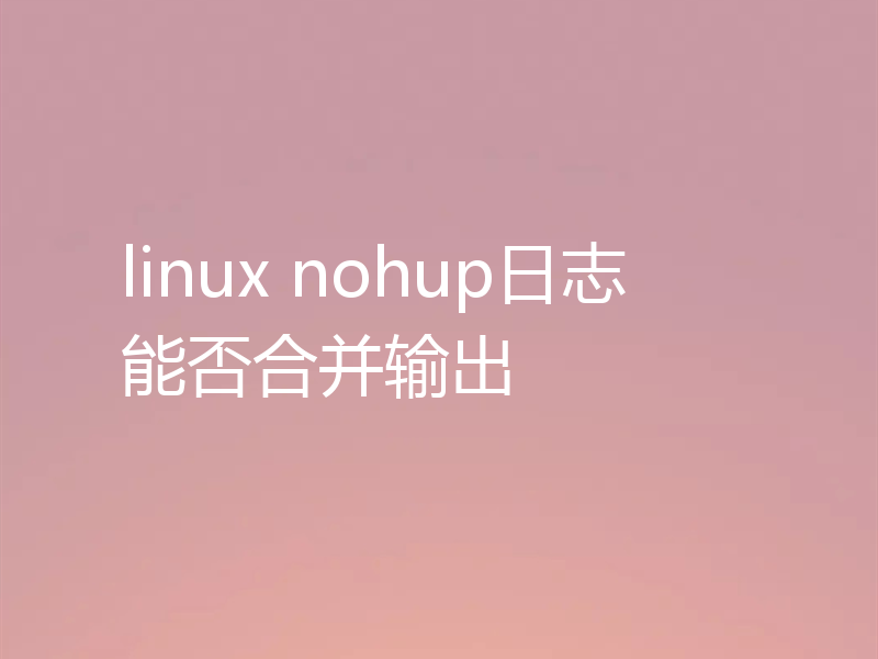 linux nohup日志能否合并输出