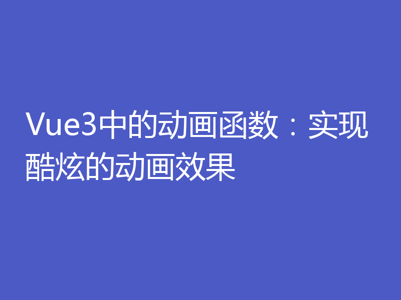 Vue3中的动画函数：实现酷炫的动画效果