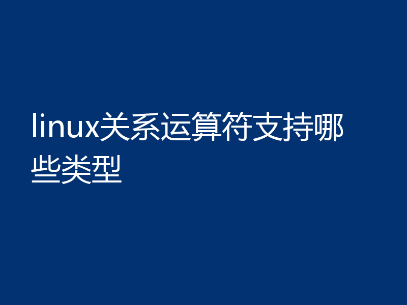 linux关系运算符支持哪些类型