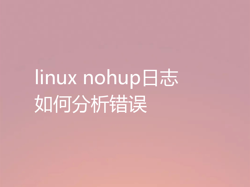 linux nohup日志如何分析错误