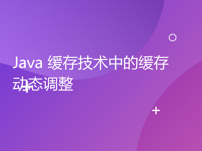 Java 缓存技术中的缓存动态调整