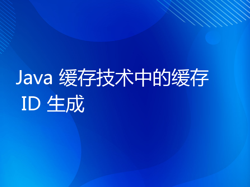 Java 缓存技术中的缓存 ID 生成