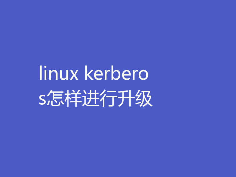 linux kerberos怎样进行升级