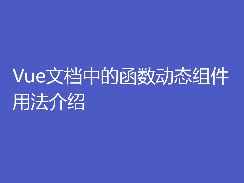 Vue文档中的函数动态组件用法介绍