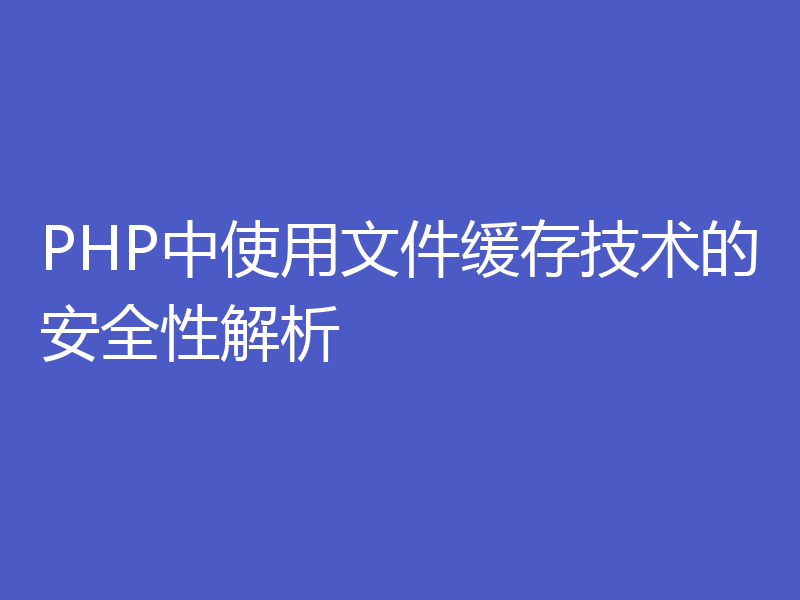 PHP中使用文件缓存技术的安全性解析