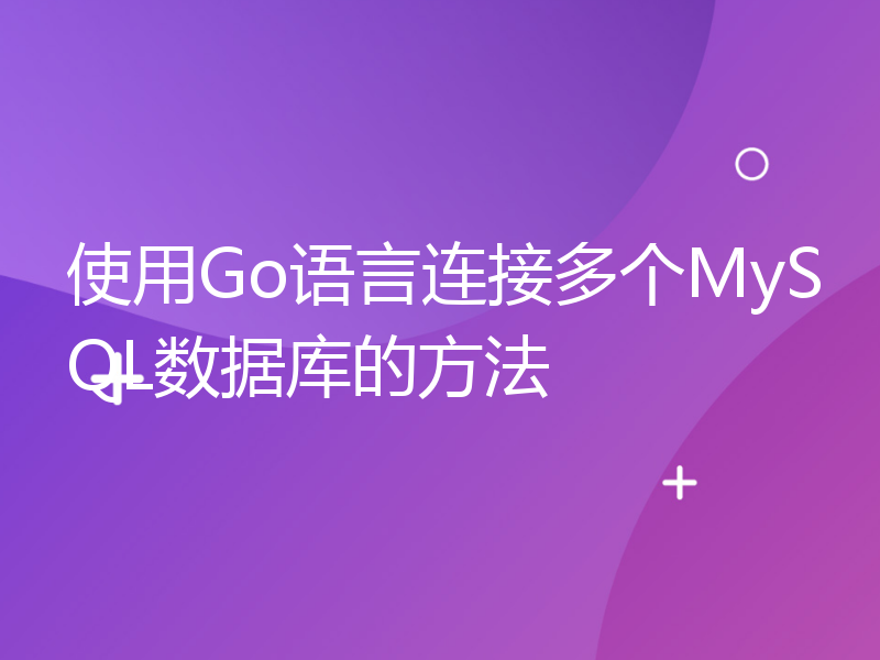 使用Go语言连接多个MySQL数据库的方法