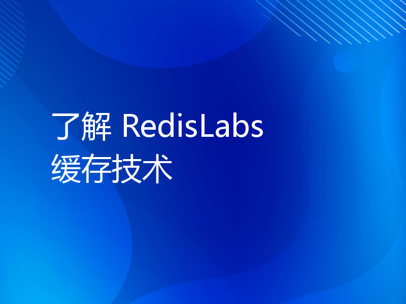 了解 RedisLabs 缓存技术