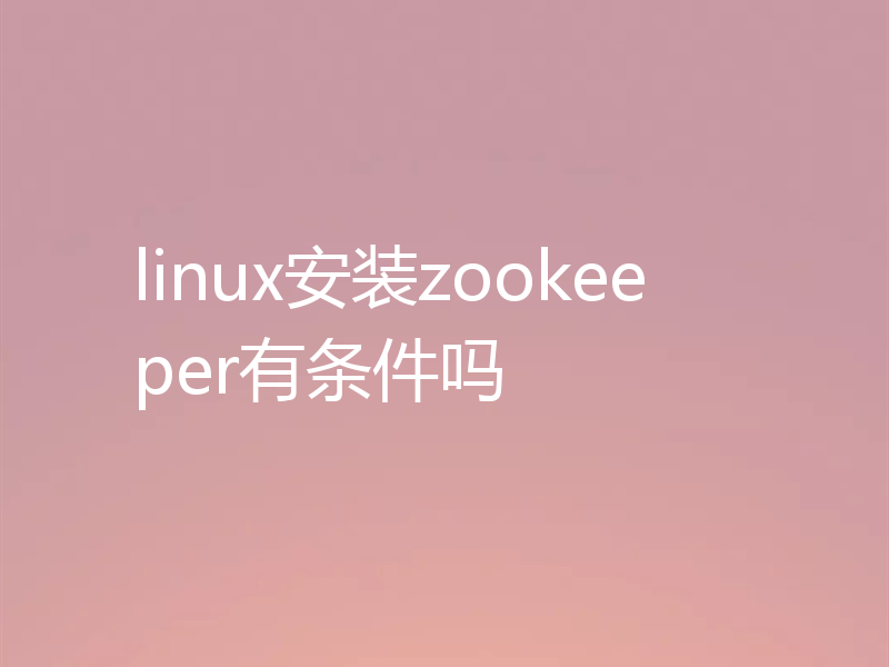 linux安装zookeeper有条件吗