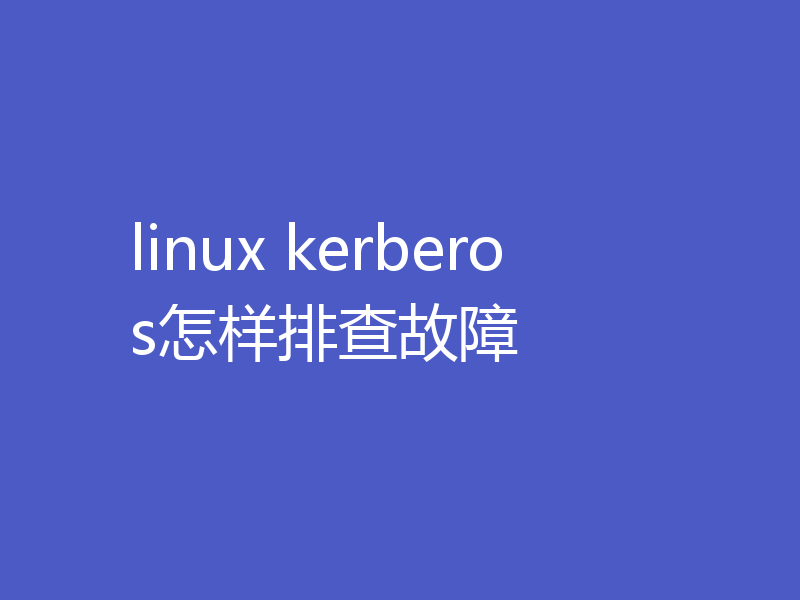 linux kerberos怎样排查故障