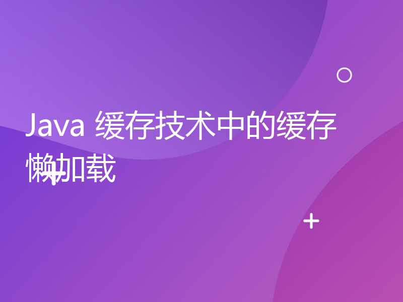 Java 缓存技术中的缓存懒加载