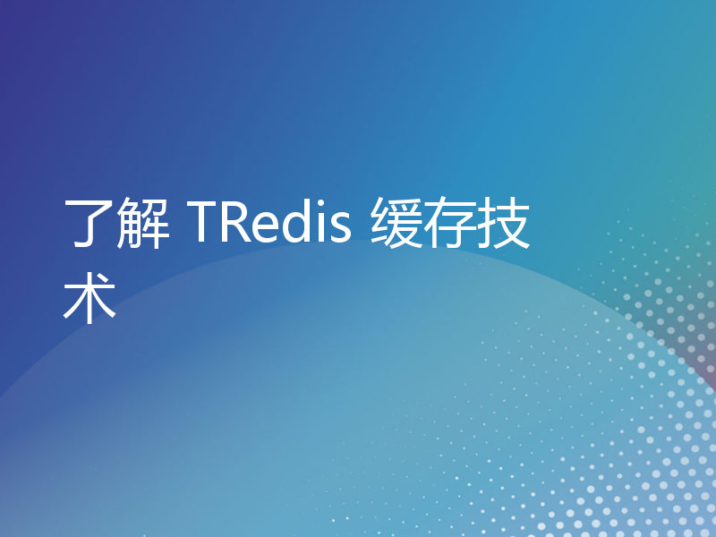 了解 TRedis 缓存技术