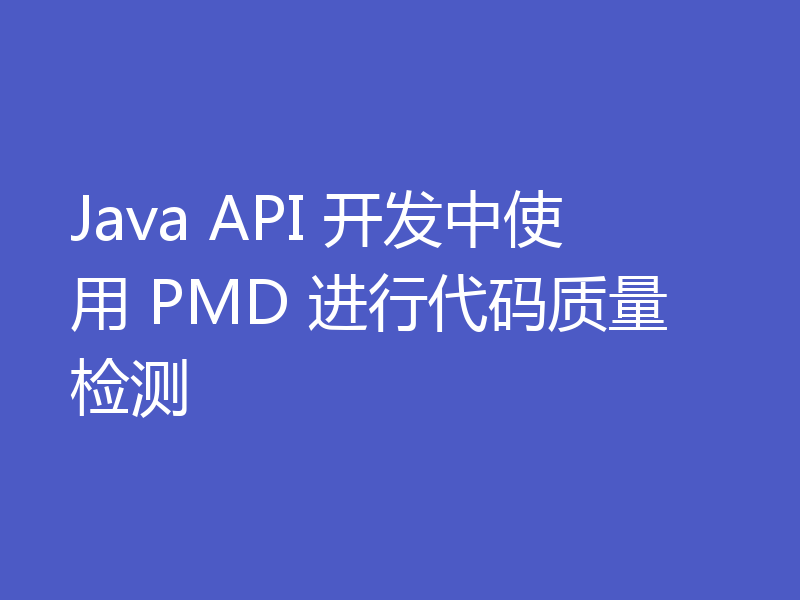 Java API 开发中使用 PMD 进行代码质量检测